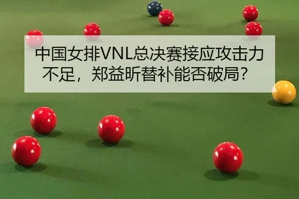 中国女排VNL总决赛接应攻击力不足，郑益昕替补能否破局？