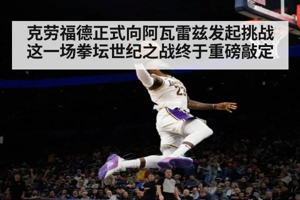 克劳福德正式向阿瓦雷兹发起挑战 这一场拳坛世纪之战终于重磅敲定