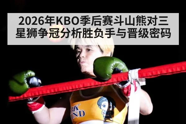 2026年KBO季后赛斗山熊对三星狮争冠分析胜负手与晋级密码